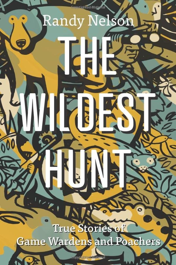 Randy Nelson's The Wildest Hunt: True Stories of Game Wardens and Poachers